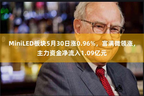 MiniLED板块5月30日涨0.96%，富满微领涨，主力资金净流入1.09亿元