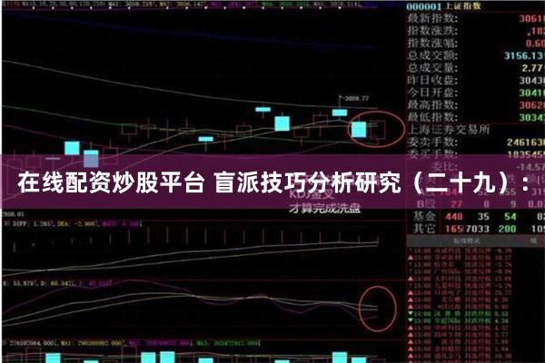 在线配资炒股平台 盲派技巧分析研究（二十九）：