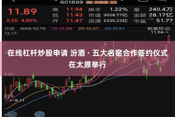 在线杠杆炒股申请 汾酒 · 五大名窑合作签约仪式在太原举行