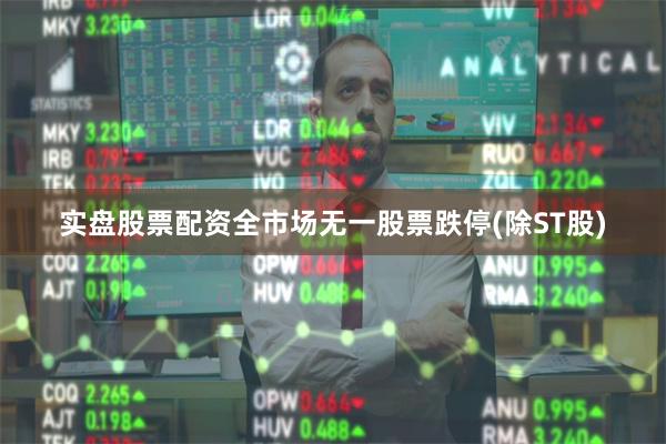 实盘股票配资全市场无一股票跌停(除ST股)