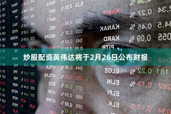 炒股配资英伟达将于2月26日公布财报