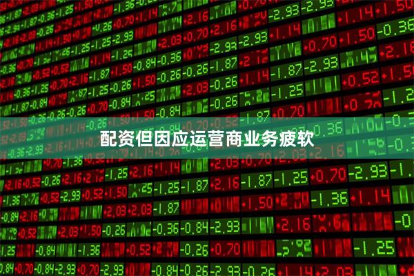 配资但因应运营商业务疲软