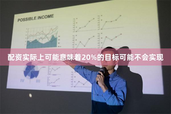 配资实际上可能意味着20%的目标可能不会实现