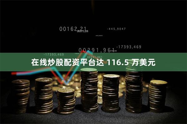 在线炒股配资平台达 116.5 万美元