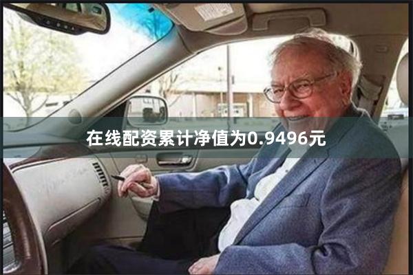 在线配资累计净值为0.9496元